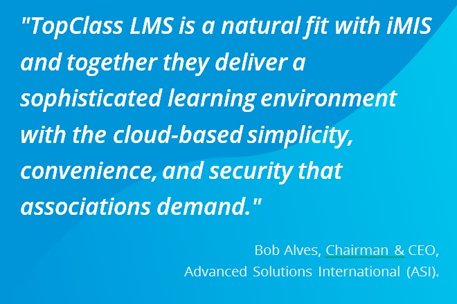 TopClass LMS is a natural fit with iMIS says Bob Alves, Chairman and CEO of Advanced Solutions International (ASI)